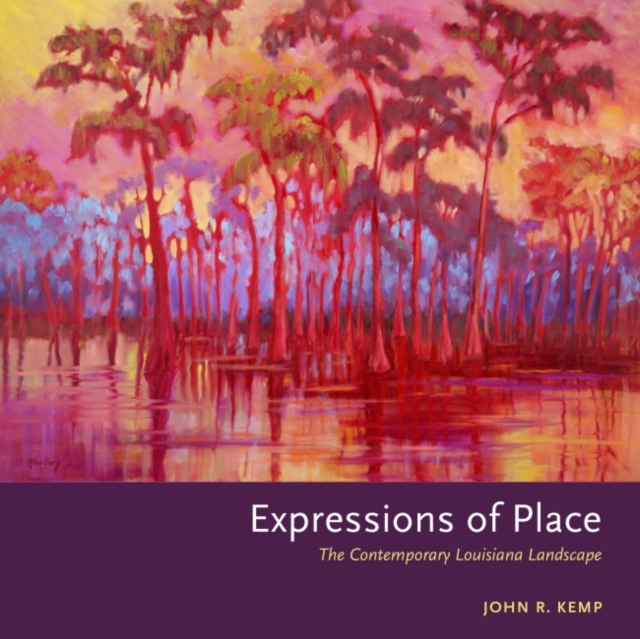 Expressions of Place : The Contemporary Louisiana Landscape, Hardback Book