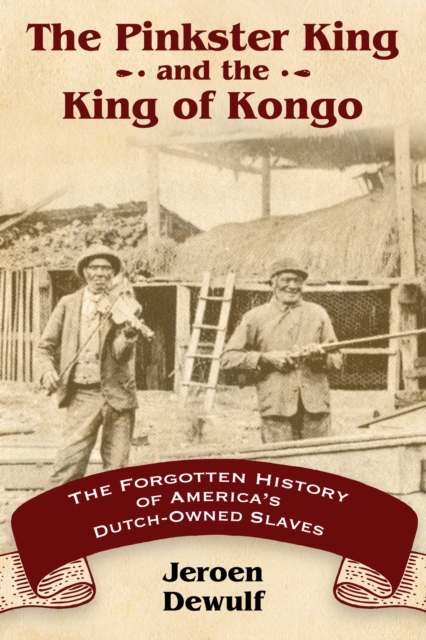The Pinkster King and the King of Kongo : The Forgotten History of America's Dutch-Owned Slaves, PDF eBook