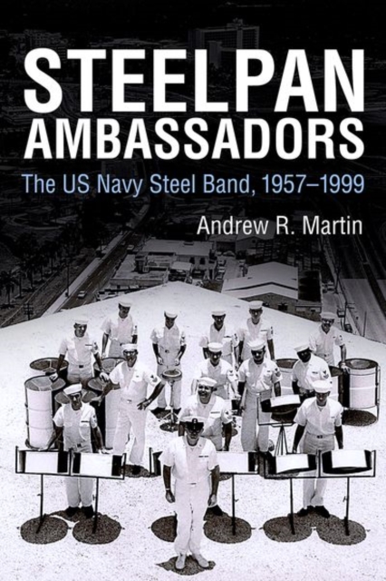 Steelpan Ambassadors : The US Navy Steel Band, 1957-1999, Hardback Book