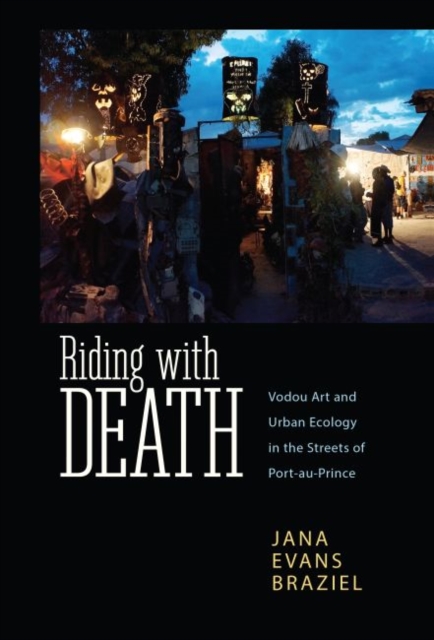 Riding with Death : Vodou Art and Urban Ecology in the Streets of Port-au-Prince, Hardback Book