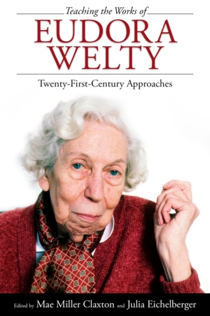 Teaching the Works of Eudora Welty : Twenty-First-Century Approaches, Hardback Book