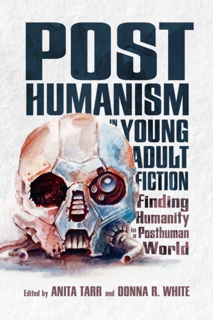 Posthumanism in Young Adult Fiction : Finding Humanity in a Posthuman World, EPUB eBook