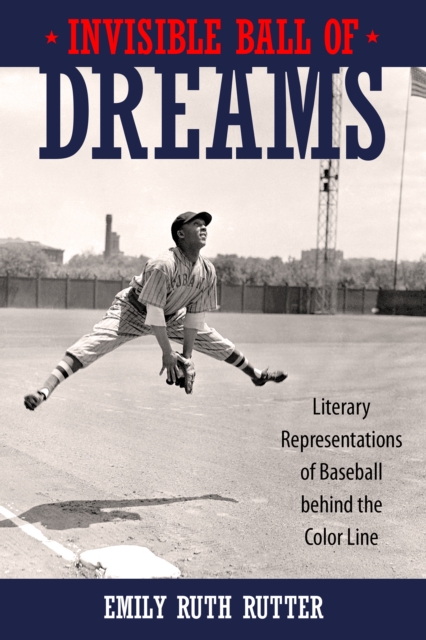 Invisible Ball of Dreams : Literary Representations of Baseball behind the Color Line, EPUB eBook