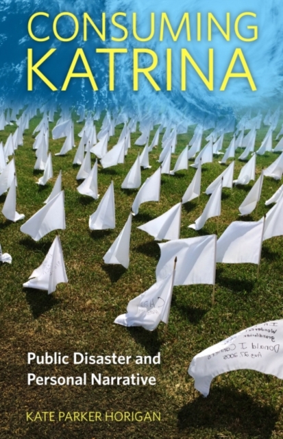 Consuming Katrina : Public Disaster and Personal Narrative, Hardback Book