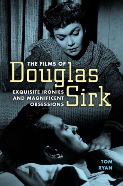 The Films of Douglas Sirk : Exquisite Ironies and Magnificent Obsessions, Hardback Book