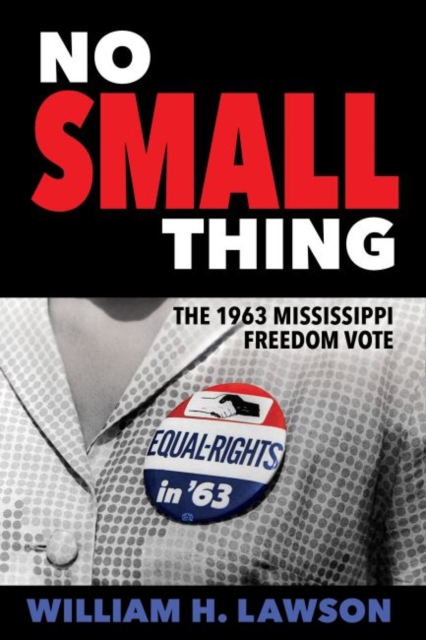 No Small Thing : The 1963 Mississippi Freedom Vote, Paperback / softback Book