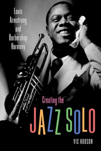 Creating the Jazz Solo : Louis Armstrong and Barbershop Harmony, Paperback / softback Book