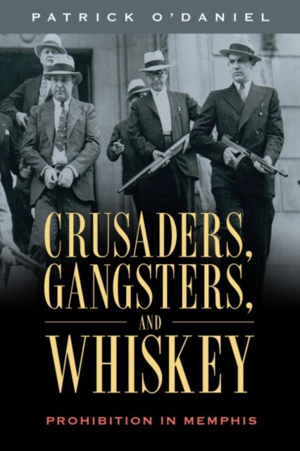 Crusaders, Gangsters, and Whiskey : Prohibition in Memphis, Hardback Book