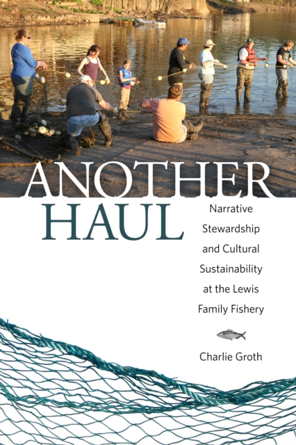 Another Haul : Narrative Stewardship and Cultural Sustainability at the Lewis Family Fishery, PDF eBook