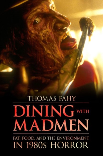 Dining with Madmen : Fat, Food, and the Environment in 1980s Horror, Hardback Book