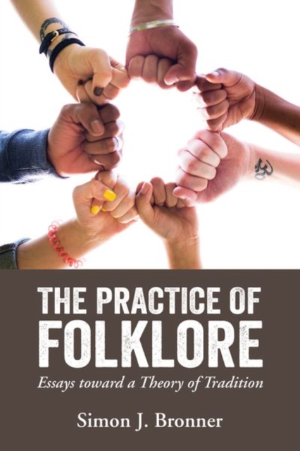 The Practice of Folklore : Essays toward a Theory of Tradition, Hardback Book