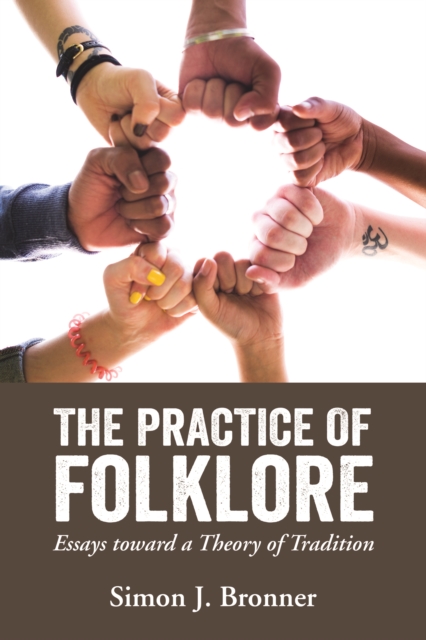 The Practice of Folklore : Essays toward a Theory of Tradition, PDF eBook