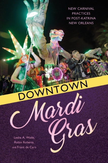 Downtown Mardi Gras : New Carnival Practices in Post-Katrina New Orleans, Paperback / softback Book