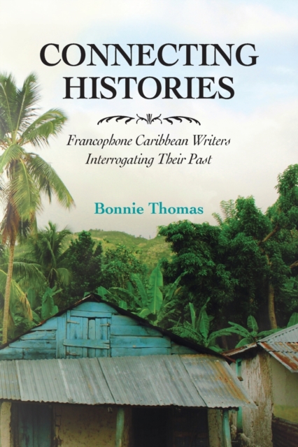 Connecting Histories : Francophone Caribbean Writers Interrogating Their Past, Paperback / softback Book