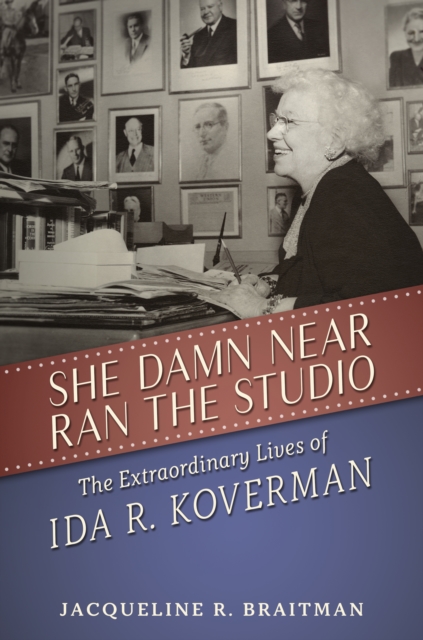 She Damn Near Ran the Studio : The Extraordinary Lives of Ida R. Koverman, EPUB eBook
