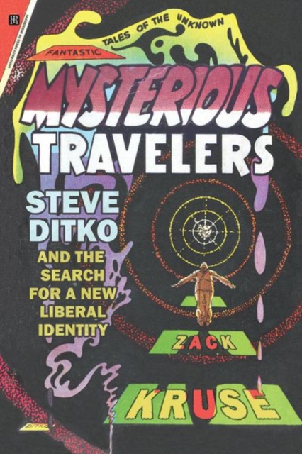 Mysterious Travelers : Steve Ditko and the Search for a New Liberal Identity, Hardback Book