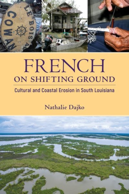 French on Shifting Ground : Cultural and Coastal Erosion in South Louisiana, Hardback Book