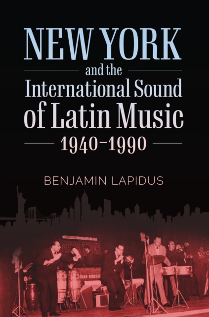 New York and the International Sound of Latin Music, 1940-1990, EPUB eBook