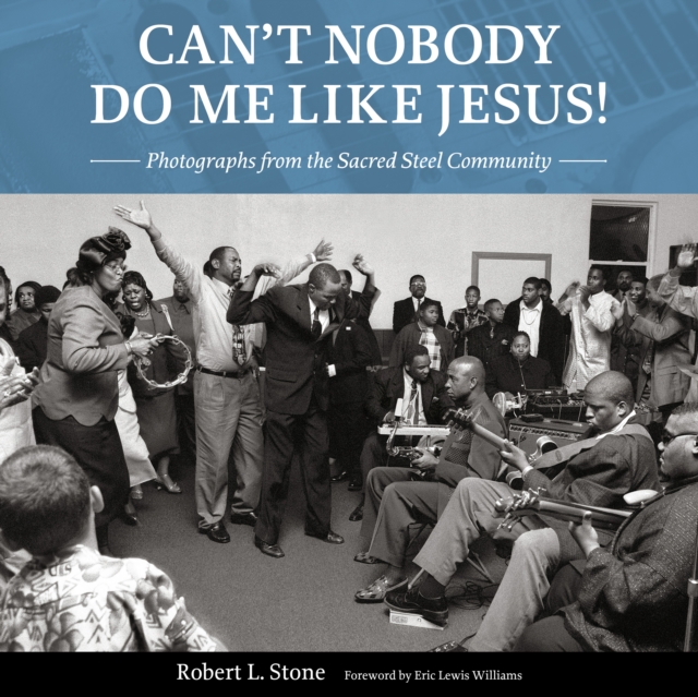 Can't Nobody Do Me Like Jesus! : Photographs from the Sacred Steel Community, EPUB eBook