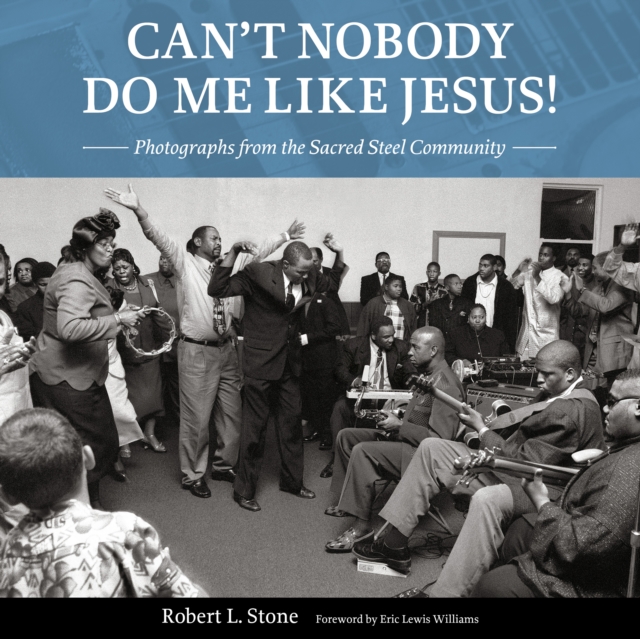 Can't Nobody Do Me Like Jesus! : Photographs from the Sacred Steel Community, PDF eBook