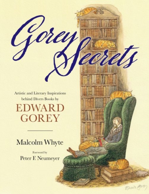 Gorey Secrets : Artistic and Literary Inspirations behind Divers Books by Edward Gorey, Hardback Book