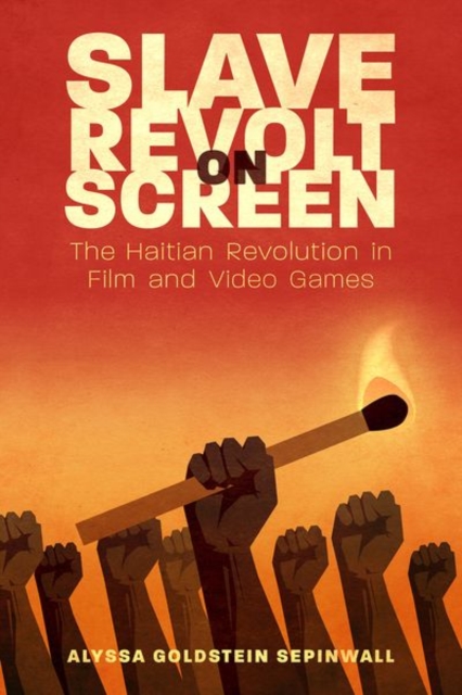 Slave Revolt on Screen : The Haitian Revolution in Film and Video Games, Hardback Book