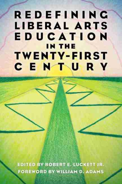 Redefining Liberal Arts Education in the Twenty-First Century, Hardback Book