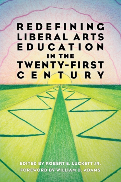 Redefining Liberal Arts Education in the Twenty-First Century, Paperback / softback Book