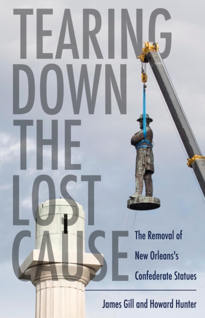 Tearing Down the Lost Cause : The Removal of New Orleans's Confederate Statues, EPUB eBook