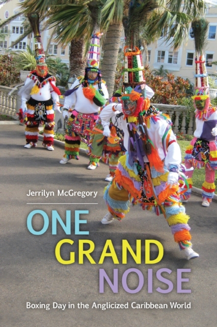 One Grand Noise : Boxing Day in the Anglicized Caribbean World, Paperback / softback Book