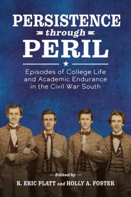 Persistence through Peril : Episodes of College Life and Academic Endurance in the Civil War South, Hardback Book