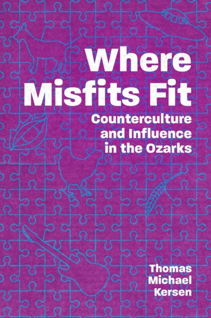 Where Misfits Fit : Counterculture and Influence in the Ozarks, Paperback / softback Book