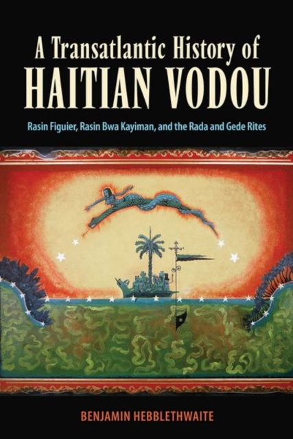A Transatlantic History of Haitian Vodou : Rasin Figuier, Rasin Bwa Kayiman, and the Rada and Gede Rites, Hardback Book