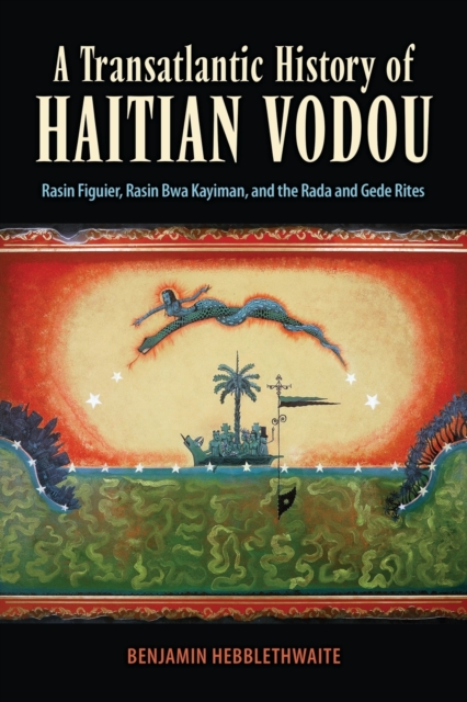 A Transatlantic History of Haitian Vodou : Rasin Figuier, Rasin Bwa Kayiman, and the Rada and Gede Rites, Paperback / softback Book