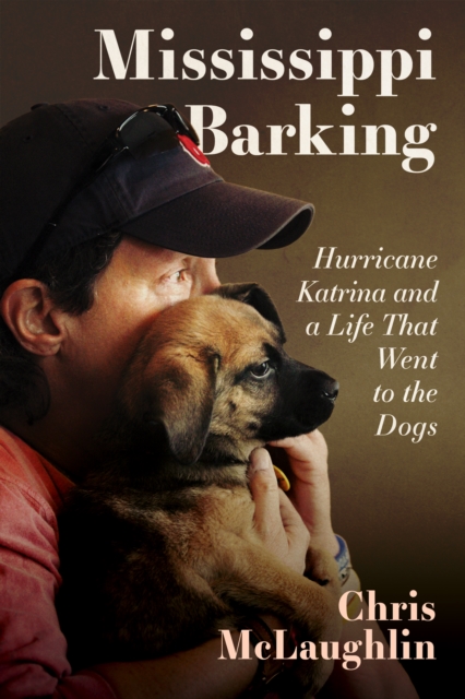 Mississippi Barking : Hurricane Katrina and a Life That Went to the Dogs, EPUB eBook