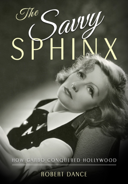The Savvy Sphinx : How Garbo Conquered Hollywood, PDF eBook