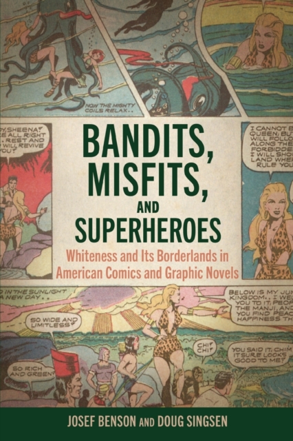 Bandits, Misfits, and Superheroes : Whiteness and Its Borderlands in American Comics and Graphic Novels, Paperback / softback Book