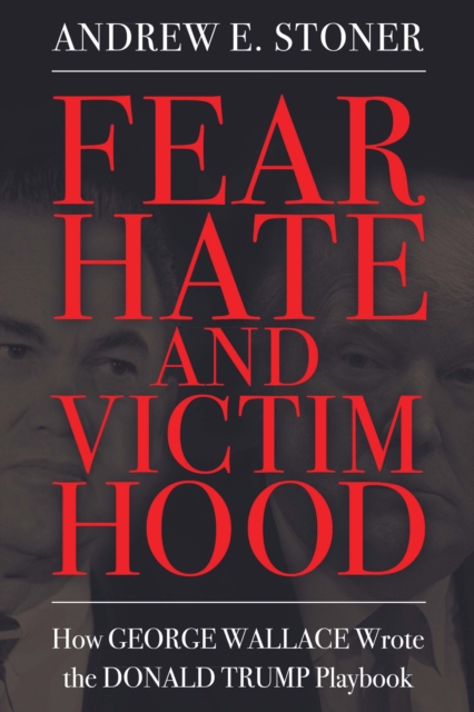 Fear, Hate, and Victimhood : How George Wallace Wrote the Donald Trump Playbook, EPUB eBook