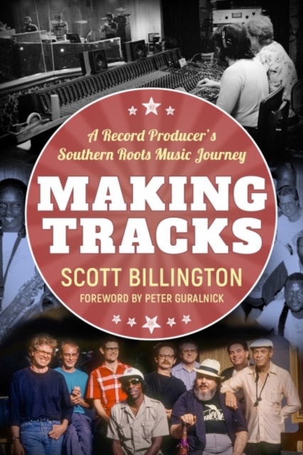 Making Tracks : A Record Producer’s Southern Roots Music Journey, Hardback Book