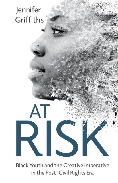 At Risk : Black Youth and the Creative Imperative in the Post-Civil Rights Era, Paperback / softback Book