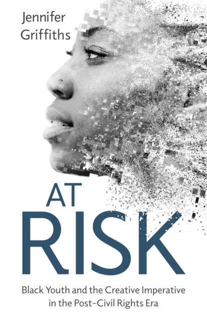 At Risk : Black Youth and the Creative Imperative in the Post-Civil Rights Era, EPUB eBook