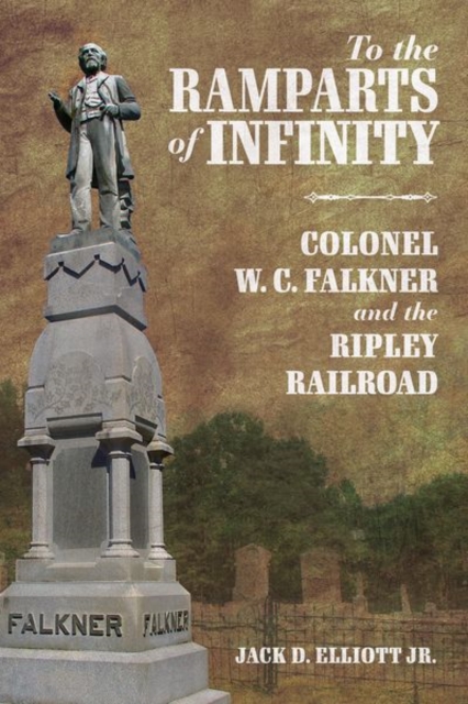 To the Ramparts of Infinity : Colonel W. C. Falkner and the Ripley Railroad, Hardback Book