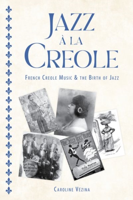 Jazz a la Creole : French Creole Music and the Birth of Jazz, Hardback Book