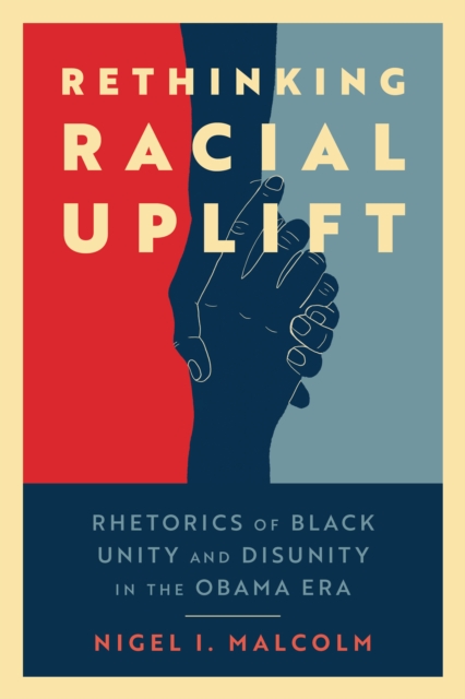 Rethinking Racial Uplift : Rhetorics of Black Unity and Disunity in the Obama Era, PDF eBook