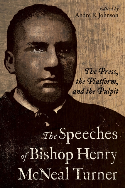 The Speeches of Bishop Henry McNeal Turner : The Press, the Platform, and the Pulpit, PDF eBook