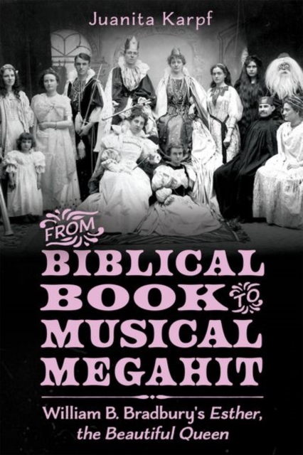 From Biblical Book to Musical Megahit : William B. Bradbury's Esther, the Beautiful Queen, Hardback Book