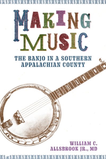 Making Music : The Banjo in a Southern Appalachian County, Hardback Book