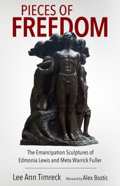 Pieces of Freedom : The Emancipation Sculptures of Edmonia Lewis and Meta Warrick Fuller, Hardback Book