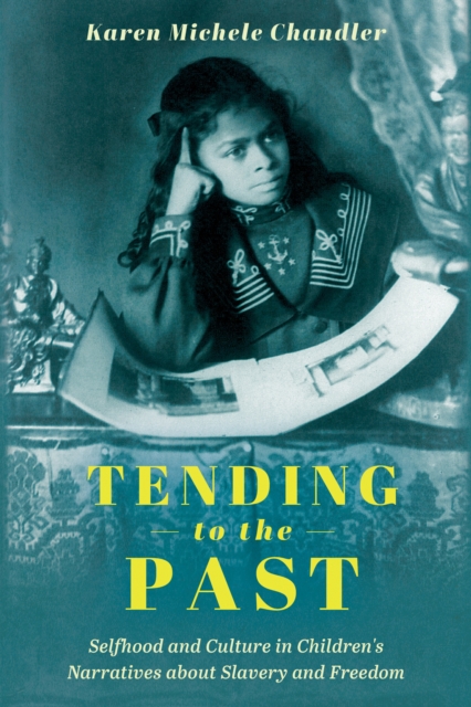 Tending to the Past : Selfhood and Culture in Children's Narratives about Slavery and Freedom, EPUB eBook