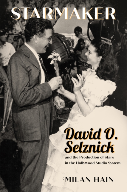 Starmaker : David O. Selznick and the Production of Stars in the Hollywood Studio System, PDF eBook